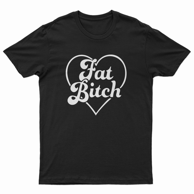 Fat Bitch T-Shirt