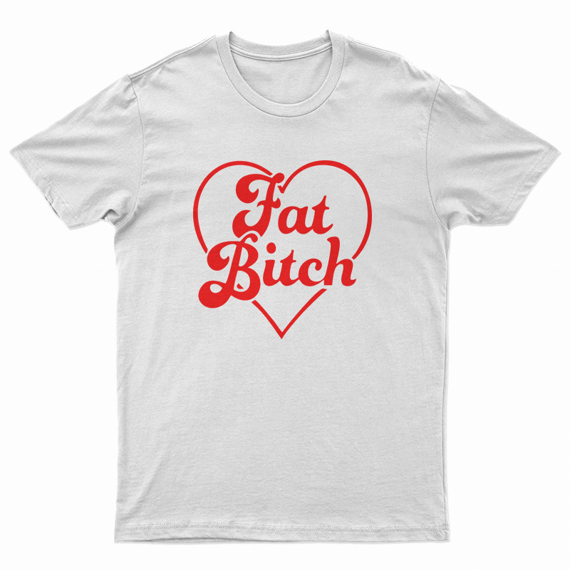 Fat Bitch T-Shirt