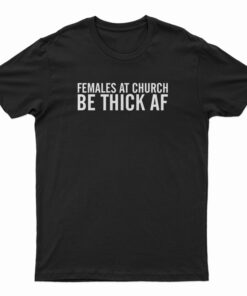 Females At Church Be Thick AF T-Shirt