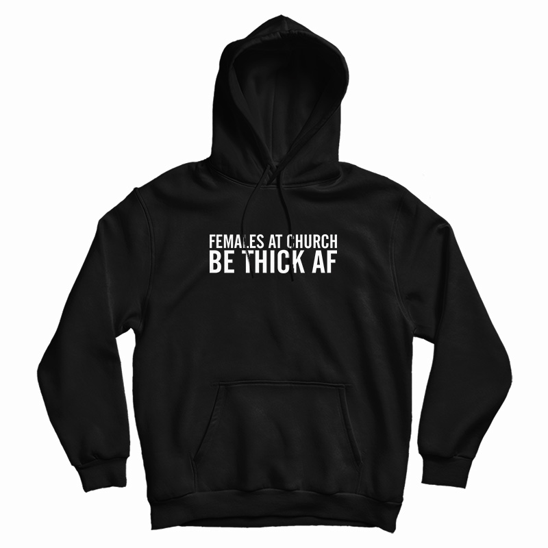 Females At Church Be Thick AF Hoodie
