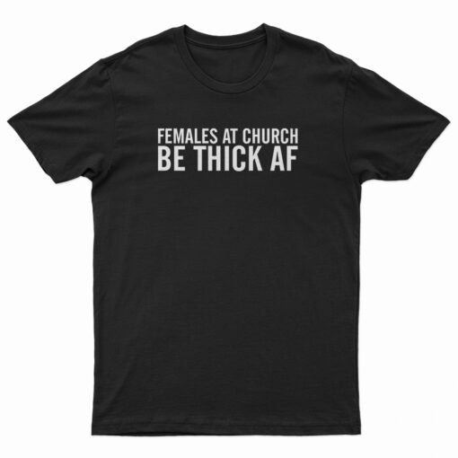 Females At Church Be Thick AF T-Shirt
