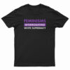 Feminisms Interrogating White Supremacy T-Shirt