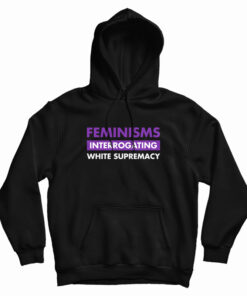 Feminisms Interrogating White Supremacy Hoodie
