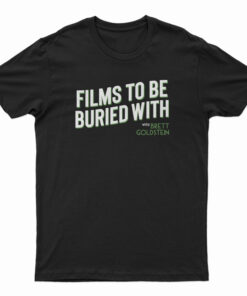 Films To Be Buried With Brett Goldstein T-Shirt