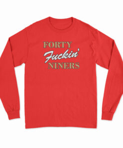 Forty Fuckin Niners Long Sleeve T-Shirt