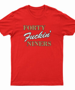 Forty Fuckin Niners T-Shirt