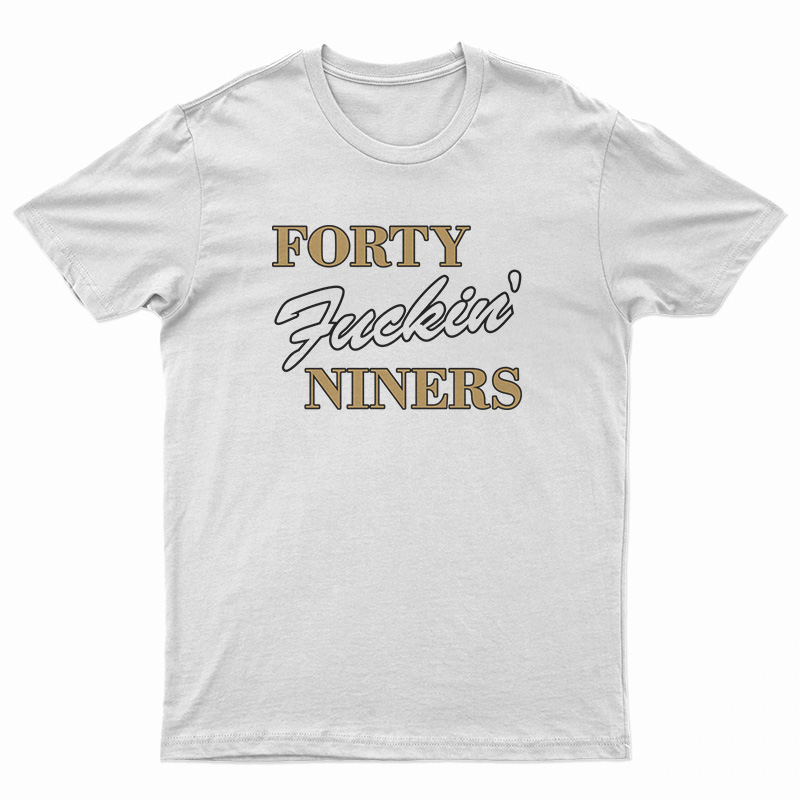 Forty Fuckin Niners T-Shirt