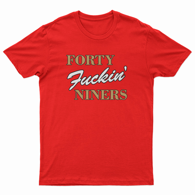 Forty Fuckin Niners T-Shirt