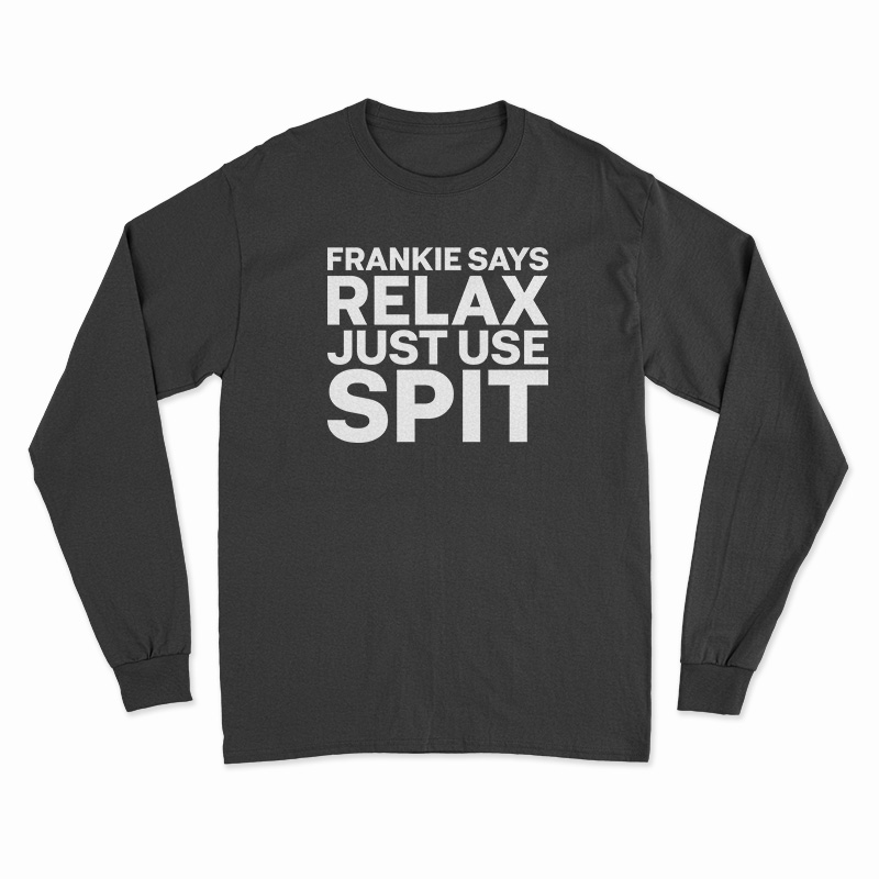 Frankie Says Relax Just Use Spit Long Sleeve T-Shirt