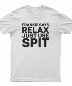 Frankie Says Relax Just Use Spit T-Shirt