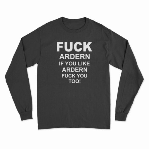 Fuck Ardern If You Like Ardern Fuck You Too Long Sleeve T-Shirt