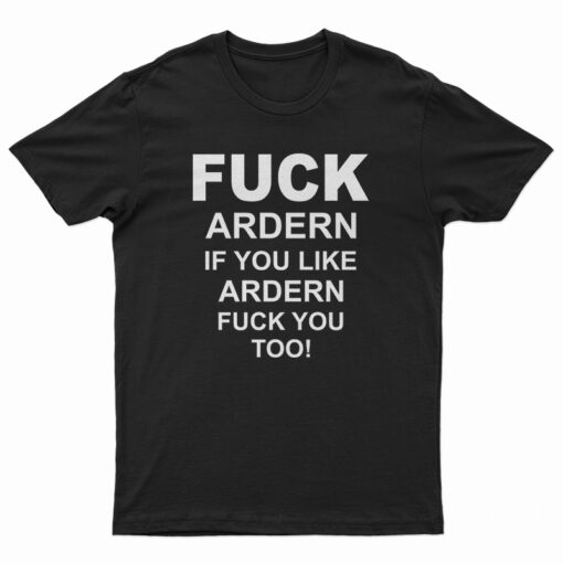 Fuck Ardern If You Like Ardern Fuck You Too T-Shirt