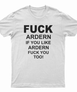 Fuck Ardern If You Like Ardern Fuck You Too T-Shirt