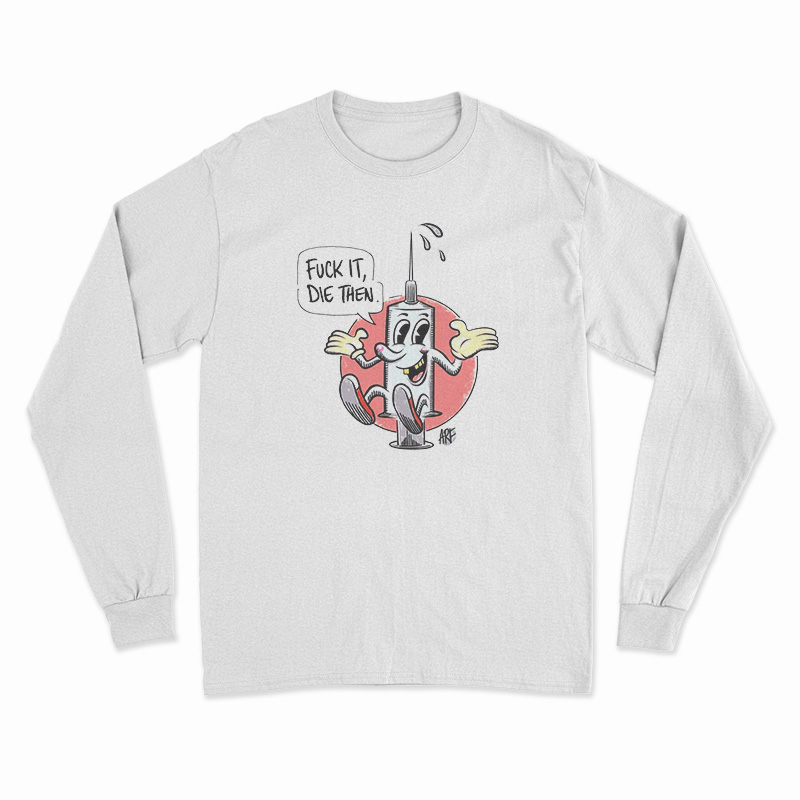 Fuck It Die Then Long Sleeve T-Shirt