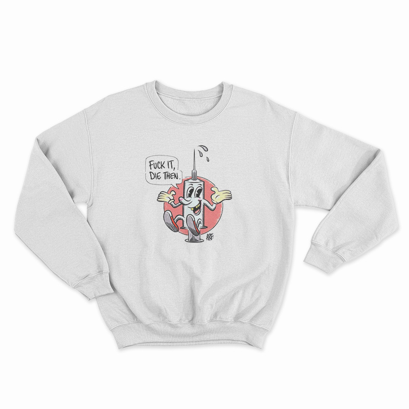 Fuck It Die Then Sweatshirt