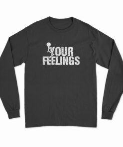 Fuck Your Feelings Long Sleeve T-Shirt