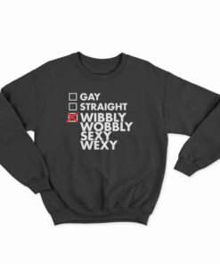 Gay Straight Wibbly Wobbly Sexy Wexy Sweatshirt