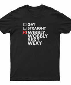 Gay Straight Wibbly Wobbly Sexy Wexy T-Shirt