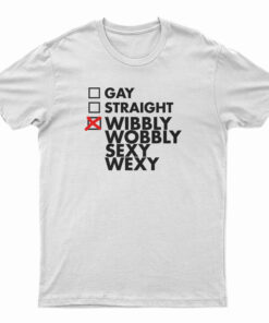 Gay Straight Wibbly Wobbly Sexy Wexy T-Shirt