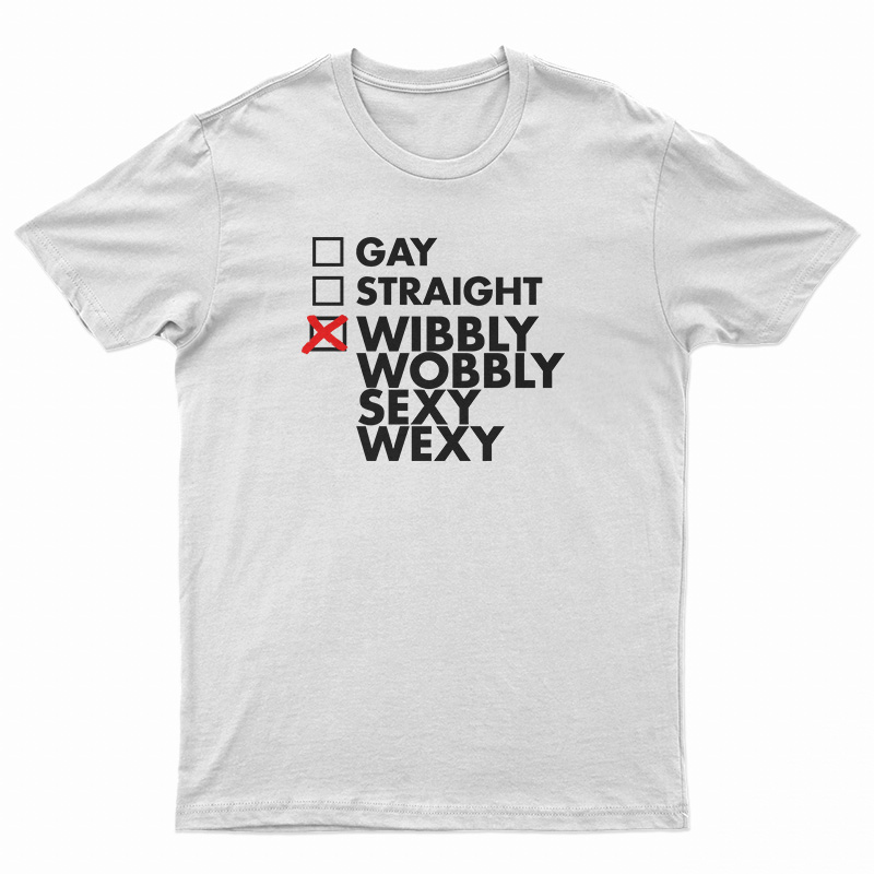 Gay Straight Wibbly Wobbly Sexy Wexy T-Shirt