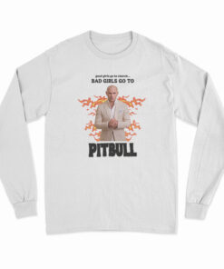 Good Girls Go To Church Bad Girls Go To Pitbull Long Sleeve T-Shirt