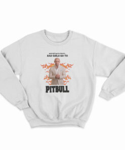 Good Girls Go To Church Bad Girls Go To Pitbull Sweatshirt