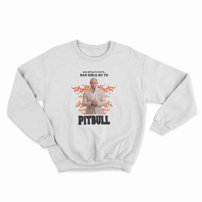 Good Girls Go To Church Bad Girls Go To Pitbull Sweatshirt