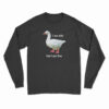 Goose I Am Silly But I Am Free Long Sleeve T-Shirt