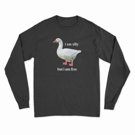 Goose I Am Silly But I Am Free Long Sleeve T-Shirt