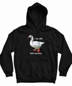 Goose I Am Silly But I Am Free Hoodie