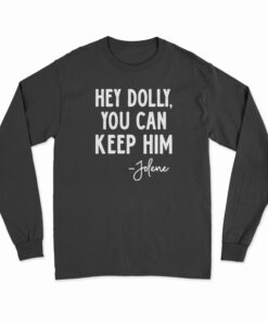 Hey Dolly You Can Keep Him Jolene Long Sleeve T-Shirt