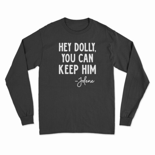 Hey Dolly You Can Keep Him Jolene Long Sleeve T-Shirt