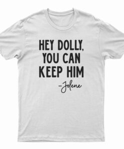 Hey Dolly You Can Keep Him Jolene T-Shirt