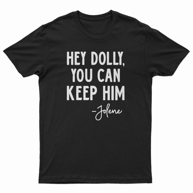 Hey Dolly You Can Keep Him Jolene T-Shirt
