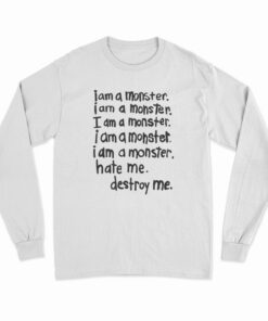 I Am A Monster Hate Me Destroy Me Long Sleeve T-Shirt