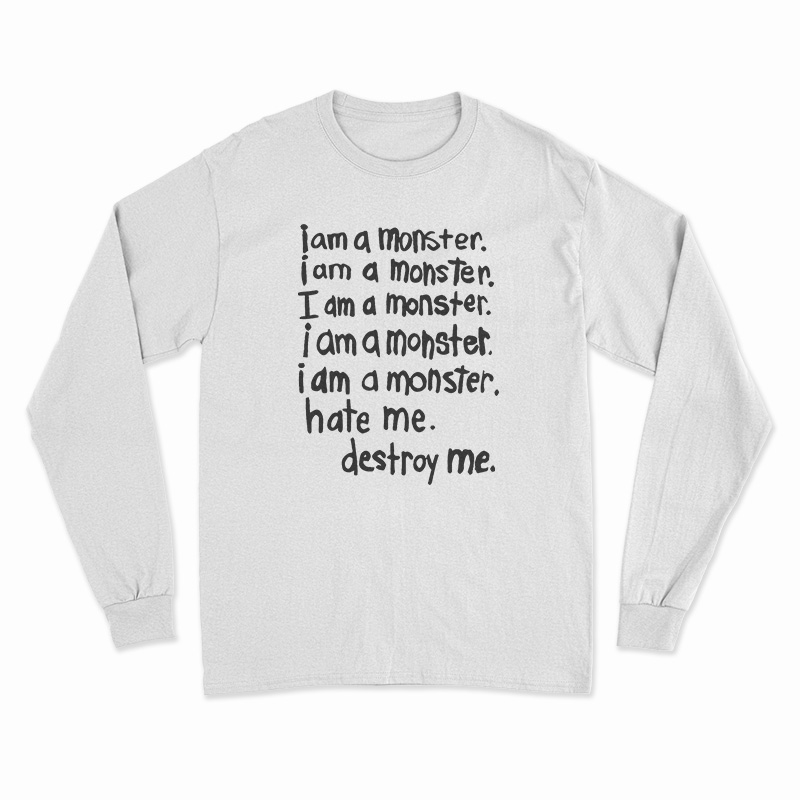 I Am A Monster Hate Me Destroy Me Long Sleeve T-Shirt