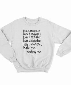 I Am A Monster Hate Me Destroy Me Sweatshirt