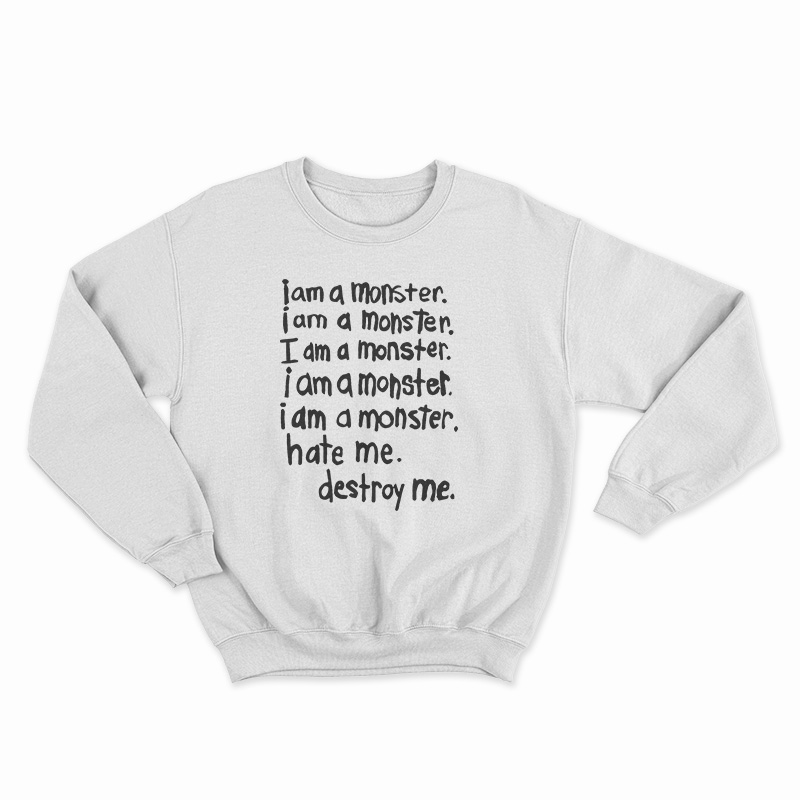 I Am A Monster Hate Me Destroy Me Sweatshirt