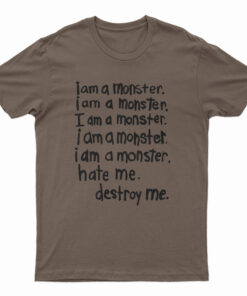 I Am A Monster Hate Me Destroy Me T-Shirt