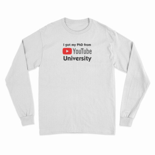 I Got My PhD From YouTube University Long Sleeve T-Shirt