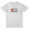 I Got My PhD From YouTube University T-Shirt