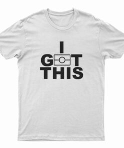 I Got This T-Shirt