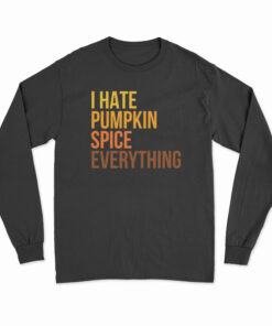 I Hate Pumpkin Spice Everything Long Sleeve T-Shirt