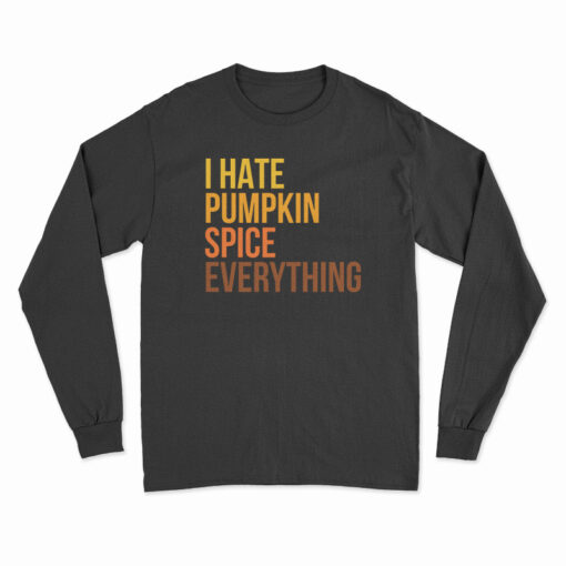 I Hate Pumpkin Spice Everything Long Sleeve T-Shirt