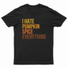 I Hate Pumpkin Spice Everything T-Shirt