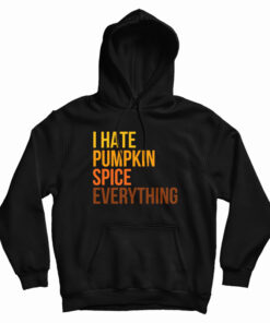 I Hate Pumpkin Spice Everything Hoodie