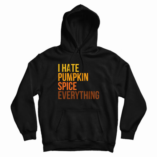 I Hate Pumpkin Spice Everything Hoodie