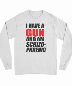 I Have A Gun And Am Schizophrenic Long Sleeve T-Shirt