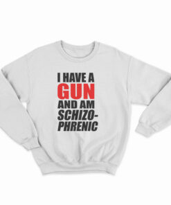 I Have A Gun And Am Schizophrenic Sweatshirt