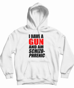 I Have A Gun And Am Schizophrenic Hoodie